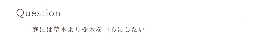Question 庭には草木より樹木を中心にしたい