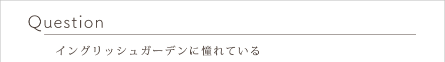 Question イングリッシュガーデンに憧れている