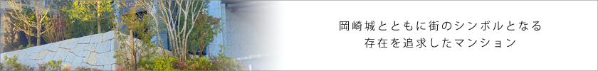 岡崎城とともに街のシンボルとなる存在を追求したマンション